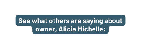 See what others are saying about owner Alicia Michelle